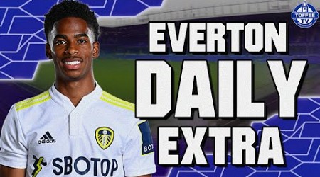 Another Leeds Player Linked To Toffees! | Everton Daily Extra LIVE