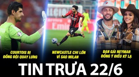 BẢN TIN TRƯA 22/6|COURTOIS BỊ Q.LƯNG, NEWCASTLE CHI LỚN VÌ SAO MILAN, B.GÁI NEYMAR ĐỒNG Ý ĐIỀU KỲ LẠ