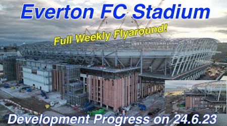 NEW Everton FC Stadium at Bramley Moore Dock Stadium Update Ep 84 (24.6.23) Full Flyaround