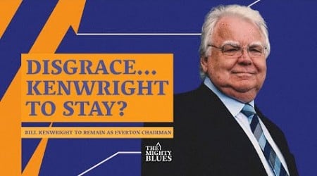 DISGRACE!!! Bill Kenwright To REMAIN As Everton Chairman!