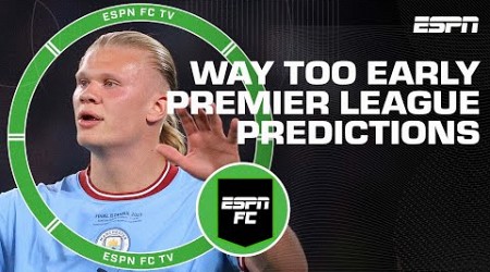 Are Man City unanimous to win it all? WAY-TOO-EARLY Premier League predictions | ESPN FC