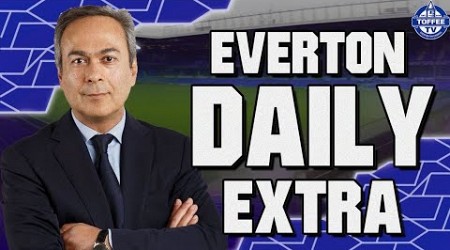 MSP Deal Could Take All Summer | Everton Daily Extra LIVE