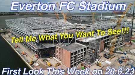 Everton FC Stadium on 26.6.23 - First Look of The Week! What do YOU want to see this week?