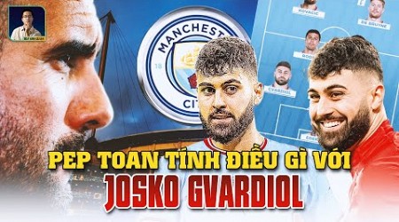 VỚI GVARDIOL, PEP GUARDIOLA ĐANG TÍNH TOÁN ĐIỀU GÌ Ở HÀNG PHÒNG NGỰ MAN CITY