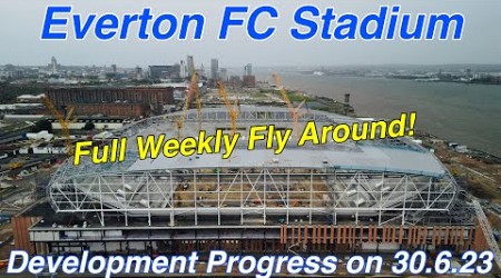 NEW Everton FC Stadium at Bramley Moore Dock Stadium Update Ep 85 (30.6.23) Full Flyaround