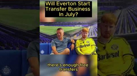 Will Everton Start Transfer Business In July?