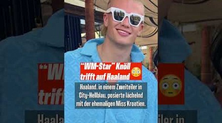 Knöll posiert mit Haaland: Triplesieger trifft auf “WM-Star” 