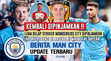 RESMI DIPINJAMKAN❗️Liam Delap Ke Hull City✅️Laporte Potensi Ke Arsenal✅️Walker Hati2 Tawaran Bayern