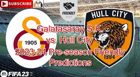 Galatasaray S.K. vs. Hull City | 2023-24 Preseason Friendly | Predictions FIFA 23