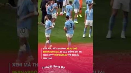 Cảm lạnh trước tình &quot;yêu thương&quot; của các cầu thủ Man City giành cho Bernando Silva#viva24h #shorts