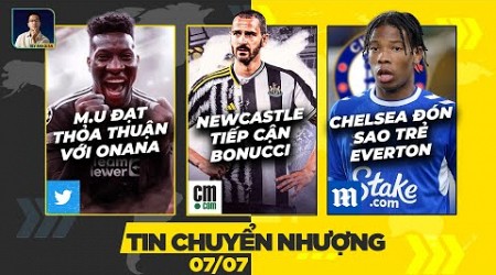 TIN CHUYỂN NHƯỢNG 7/7: MU ĐẠT THỎA THUẬN VỚI ONANA, NEWCASTLE TIẾP CẬN BONUCCI, CHELSEA ĐÓN SAO TRẺ