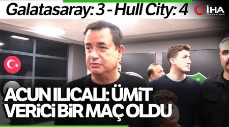 Acun Ilıcalı&#39;dan Galatasaray - Hull City Maçı Açıklaması