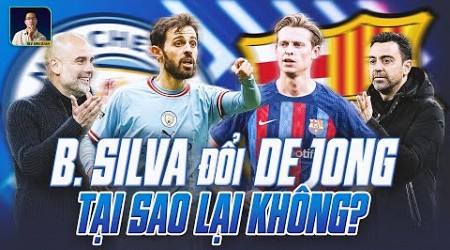 DE JONG ĐỔI BERNARDO SILVA, TẠI SAO KHÔNG?