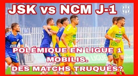 JSK vs NCM JOUR J-1 LIGUE 1 MOBILIS POLÉMIQUE AUTOUR DES MATCHS TRUQUÉS