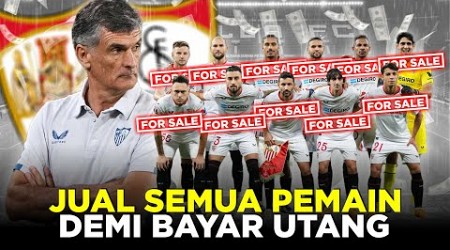 KRONOLOGI KEBANGKUTAN SEVILLA SI RAJA LIGA EUROPA YANG TERANCAM MENJUAL SEMUA PEMAINNYA