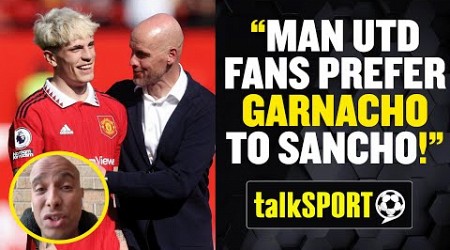 &quot;MAN UTD FANS PREFER GARNACHO!&quot; 