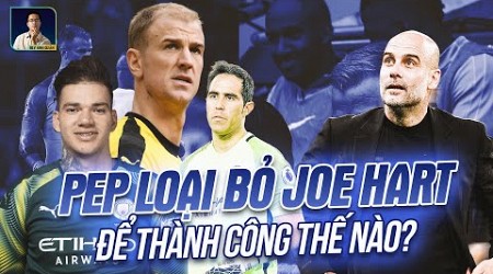 HÃY NHÌN CÁCH PEP TỪNG LOẠI BỎ JOE HART ĐỂ ĐƯA MAN CITY ĐẾN THÀNH CÔNG