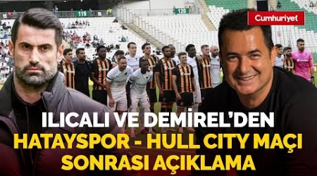 Acun Ilıcalı ve Volkan Demirel&#39;den Hatayspor - Hull City maçı sonrası açıklama