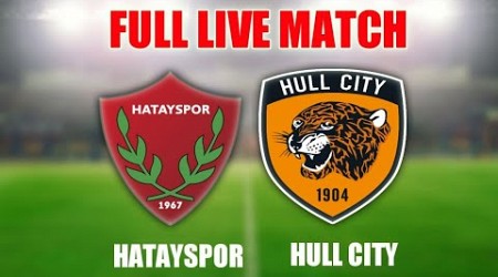 Hatayspor vs Hull City Live Match today || Hull City vs Hatayspor live streaming