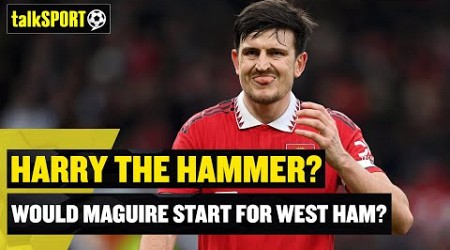 Would Harry Maguire START For West Ham? 