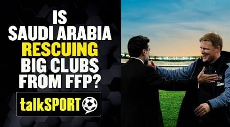 Are Saudi Arabia helping clubs AVOID FFP Charges? 