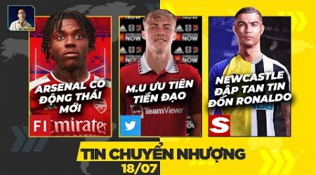 TIN CHUYỂN NHƯỢNG 18/7: ARSENAL CÓ ĐỘNG THÁI MỚI, MU ƯU TIÊN TIỀN ĐẠO, NEWCASTLE ĐẬP TAN TIN ĐỒN CR7