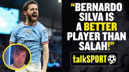 &quot;BERNARDO SILVA IS BETTER THAN SALAH!&quot; 