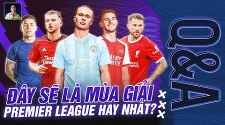 PREMIER LEAGUE MÙA TỚI SẼ LÀ MÙA GIẢI HAY NHẤT TỪNG XẢY RA? | Q&amp;A HỎI VÀ ĐÁP CÙNG BLV ANH QUÂN