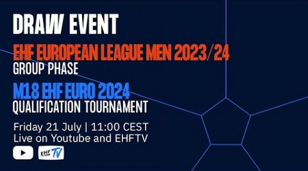 DRAW I EHF European League Men 2023/24 Group phase &amp; M18 EHF EURO 2024 Qualification tournament