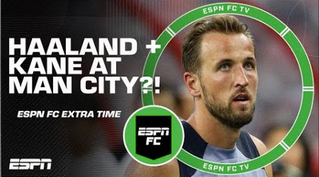 Could we see a SHOCK MOVE by Manchester City for Harry Kane?! | ESPN FC Extra Time