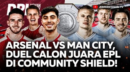 ARSENAL VS MAN CITY, DUEL CALON JUARA EPL DI COMMUNITY SHIELD, GAK BAHAS MAN UTD - DPI - EPS 888