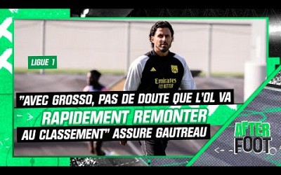 Ligue 1 : &quot;Avec Grosso, pas de doute que l&#39;OL va remonter rapidement au classement&quot; assure Gautreau