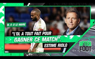 Lyon 0-0 Le Havre : &quot;L&#39;OL a tout fait pour gagner ce match&quot;, estime Riolo