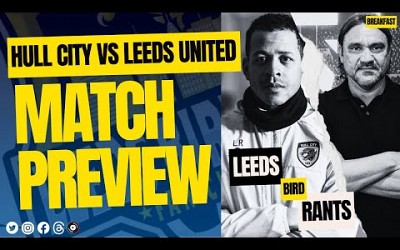 Hull City vs LEEDS UNITED Match PREVIEW: CLASH of the RIVALS  | Leeds Bird Rants