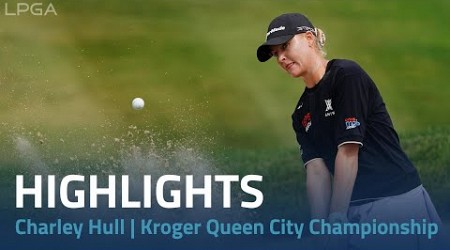 Charley Hull Highlights | Kroger Queen City Championship Rd. 3