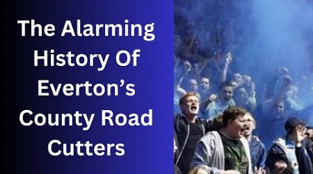 The Alarming History Of Everton’s County Road Cutters