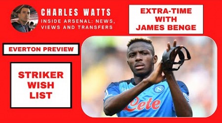 Inside Arsenal extra-time: Striker wish list | Everton preview | Defensive concerns | Arteta&#39;s flaws