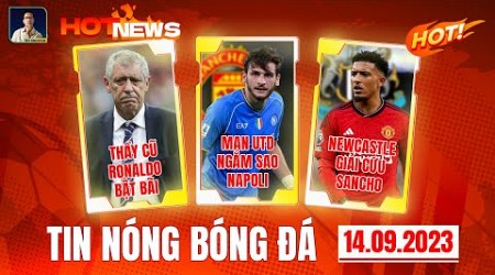 TIN NÓNG BÓNG ĐÁ 14/09: THẦY CŨ RONALDO BẬT BÃI, MU NGẮM SAO NAPOLI, NEWCASTLE GIẢI CỨU SANCHO