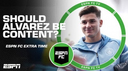 Should Julian Alvarez be content with his role at Manchester City? | ESPN FC Extra Time