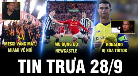 BẢN TIN TRƯA 28/9 | MESSI VẮNG MẶT MIAMI VỀ NHÌ US OPEN CUP, MU ĐỤNG ĐỘ NEWCASTLE, CR7 BỊ XÓA TIKTOK