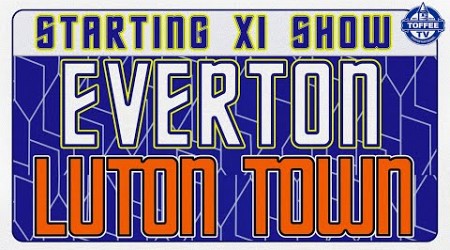 Everton v Luton Town | Starting XI Show