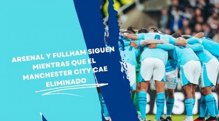 ARSENAL Y FULLHAM SIGUEN MIENTRAS QUE EL MANCHESTER CITY CAE ELIMINADO