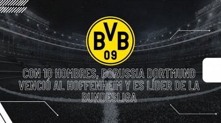 CON 10 HOMBRES, BORUSSIA DORTMUND VENCIÓ AL HOFFENHEIM Y ES LÍDER DE LA BUNDESLIGA