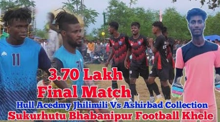 Final Match || Ashirbad Collection Manbazar Vs Hull Acedmy Jhilimili || Sukurhutu Bhabanipur