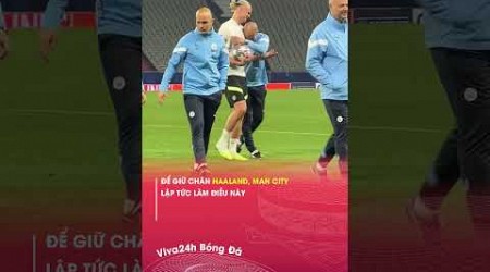 Để giữ chân Haaland, Man City lập tức làm điều này#viva24h #shorts #bongda