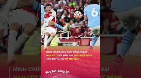 Để đánh bại Man City thời điểm này, ngoài kỹ năng thì bạn phải có cả may mắn #viva24h #bongda