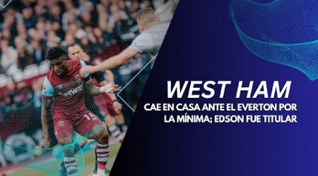 WEST HAM CAE EN CASA ANTE EL EVERTON POR LA MÍNIMA; EDSON FUE TITULAR