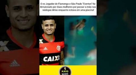 O ex Jogador de Flamengo e São Paulo &quot;Everton foi denunciado por duas mulheres #shorts #noticias #fy