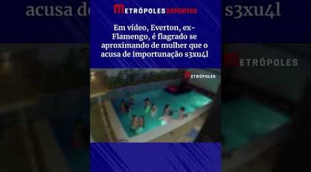 Everton, ex-Flamengo, é flagrado se aproximando de mulher que o acusa de imp0rtunação s3xual