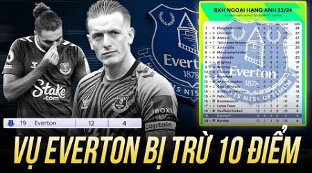 TOÀN CẢNH VỤ EVERTON BỊ TRỪ 10 ĐIỂM, BỊ TỐNG THẲNG VÀO KHU VỰC XUỐNG HẠNG: PHÁT HIỆN 2 CLB XÌ ĐỂU